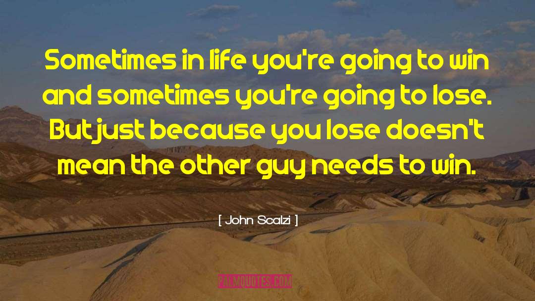 John Scalzi Quotes: Sometimes in life you're going