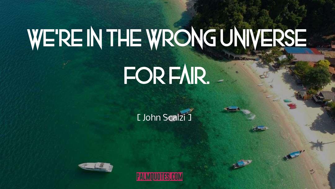 John Scalzi Quotes: We're in the wrong universe