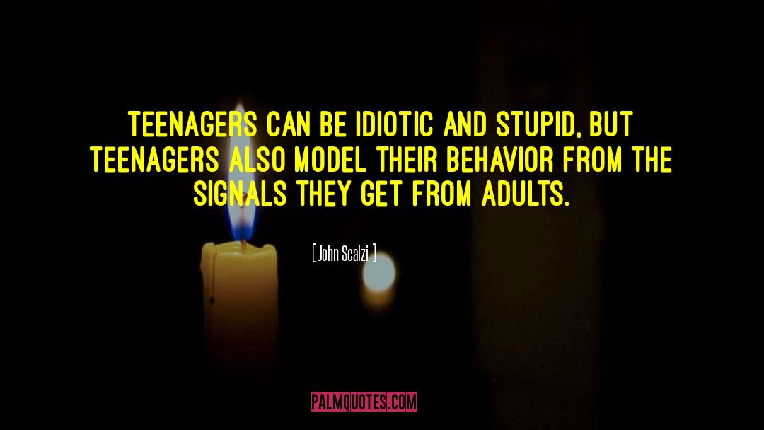 John Scalzi Quotes: Teenagers can be idiotic and