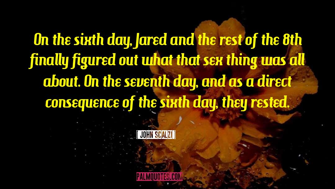 John Scalzi Quotes: On the sixth day, Jared