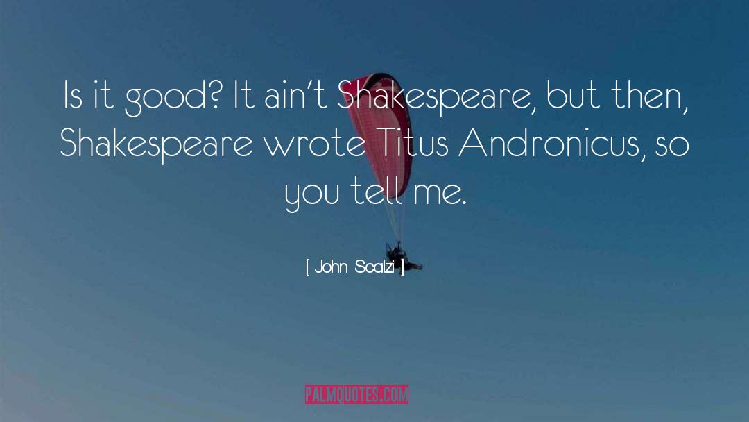 John Scalzi Quotes: Is it good? It ain't
