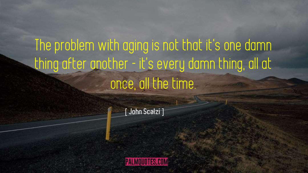 John Scalzi Quotes: The problem with aging is