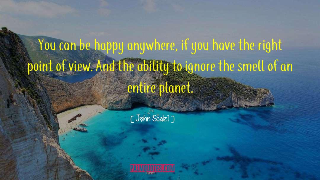 John Scalzi Quotes: You can be happy anywhere,