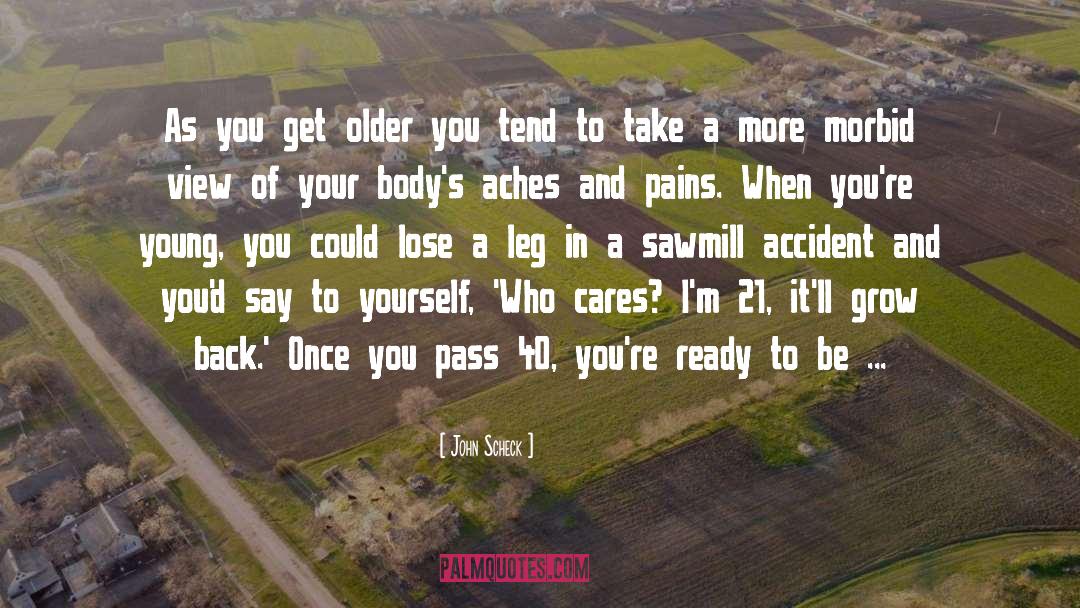 John Scheck Quotes: As you get older you