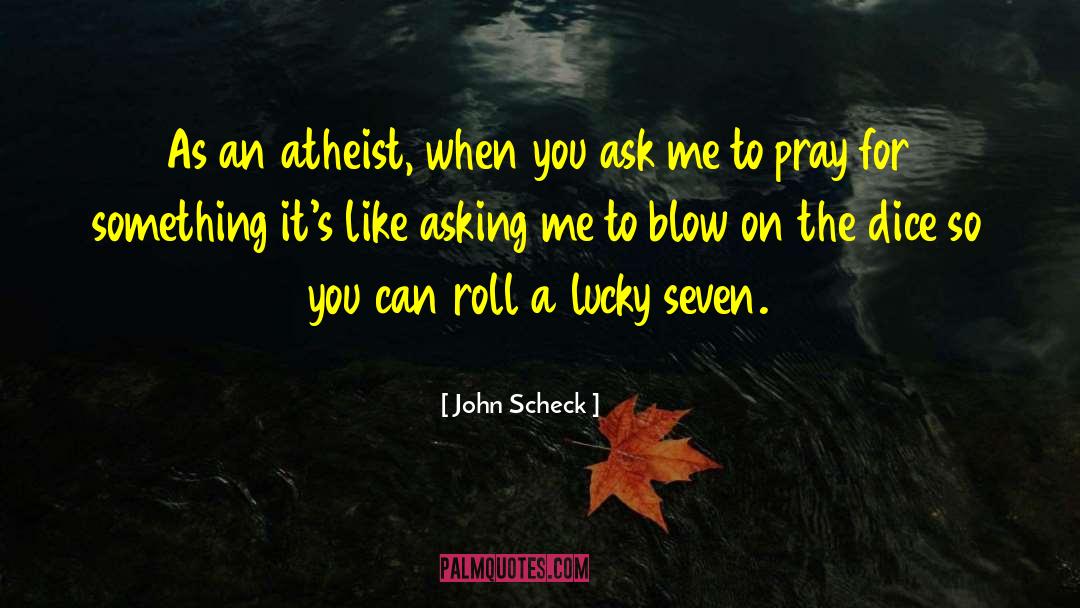 John Scheck Quotes: As an atheist, when you