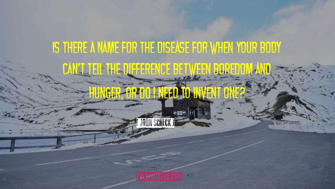 John Scheck Quotes: Is there a name for