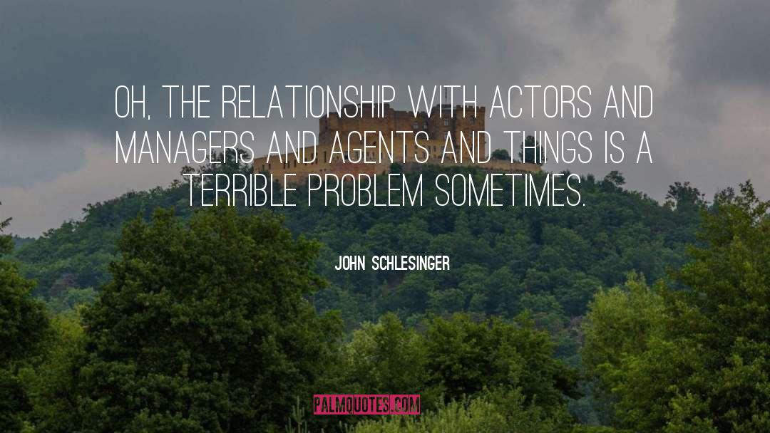 John Schlesinger Quotes: Oh, the relationship with actors