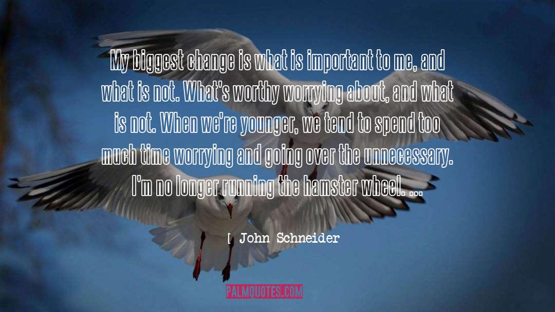 John Schneider Quotes: My biggest change is what