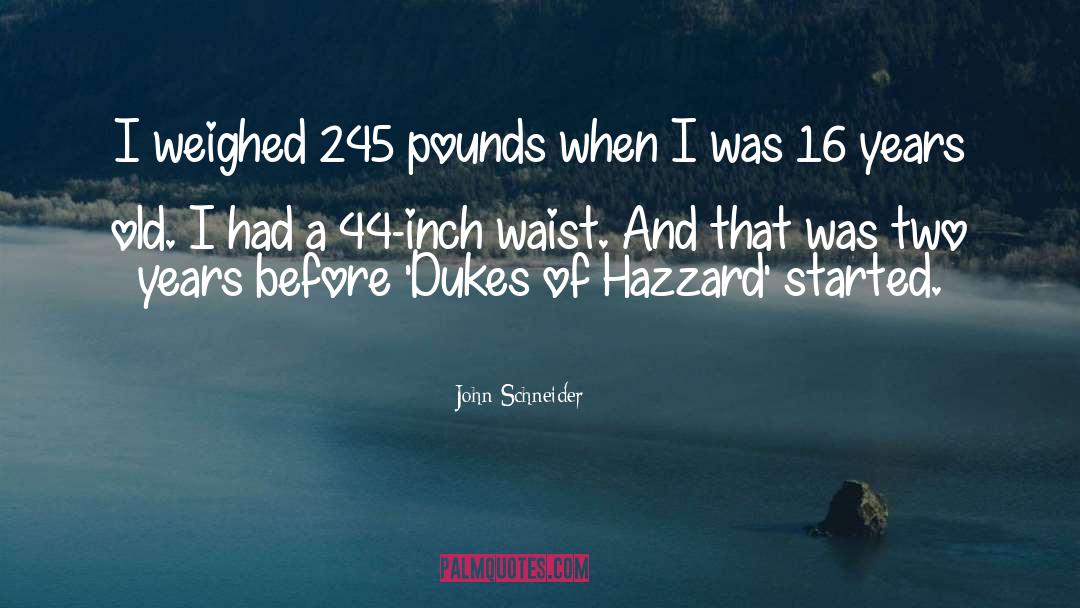 John Schneider Quotes: I weighed 245 pounds when