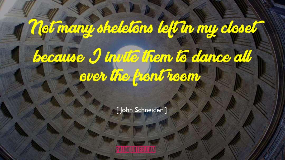 John Schneider Quotes: Not many skeletons left in