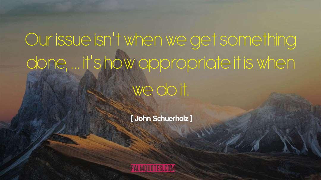 John Schuerholz Quotes: Our issue isn't when we