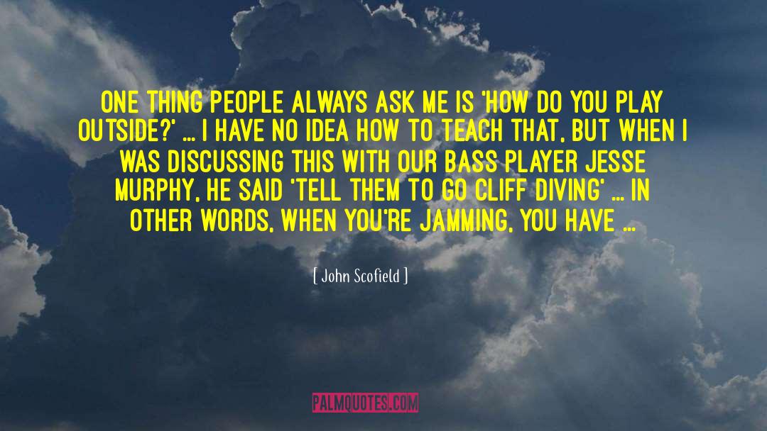 John Scofield Quotes: One thing people always ask