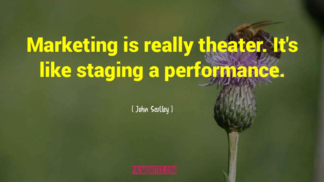 John Sculley Quotes: Marketing is really theater. It's