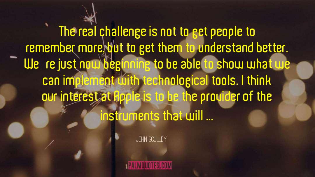 John Sculley Quotes: The real challenge is not