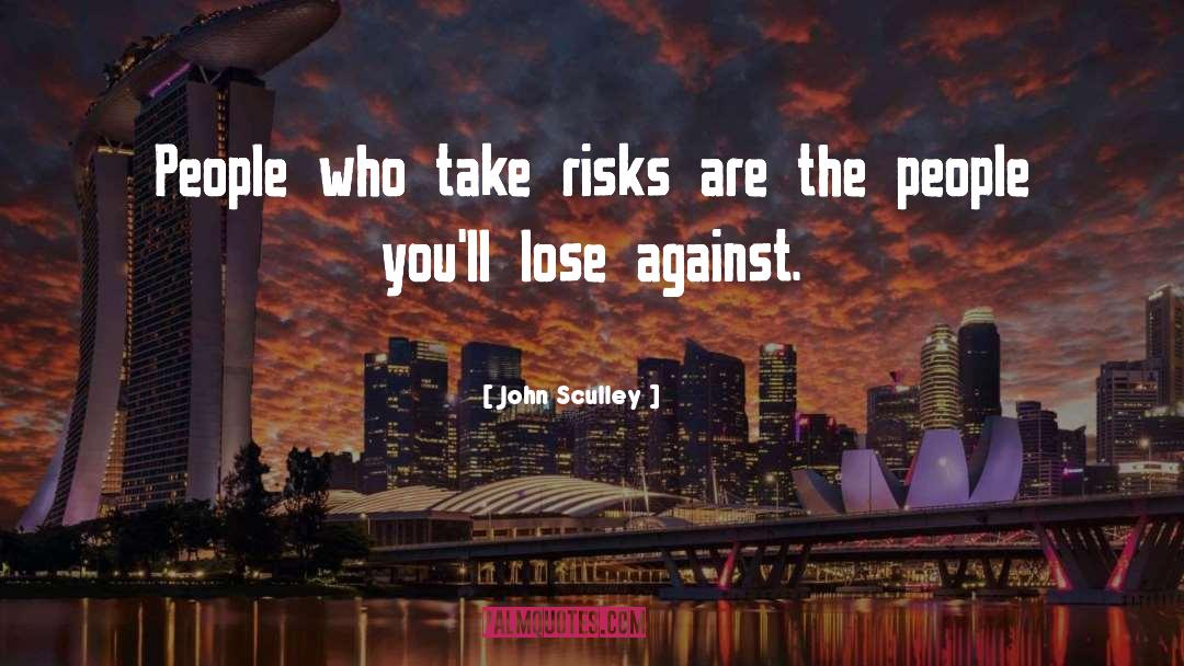 John Sculley Quotes: People who take risks are