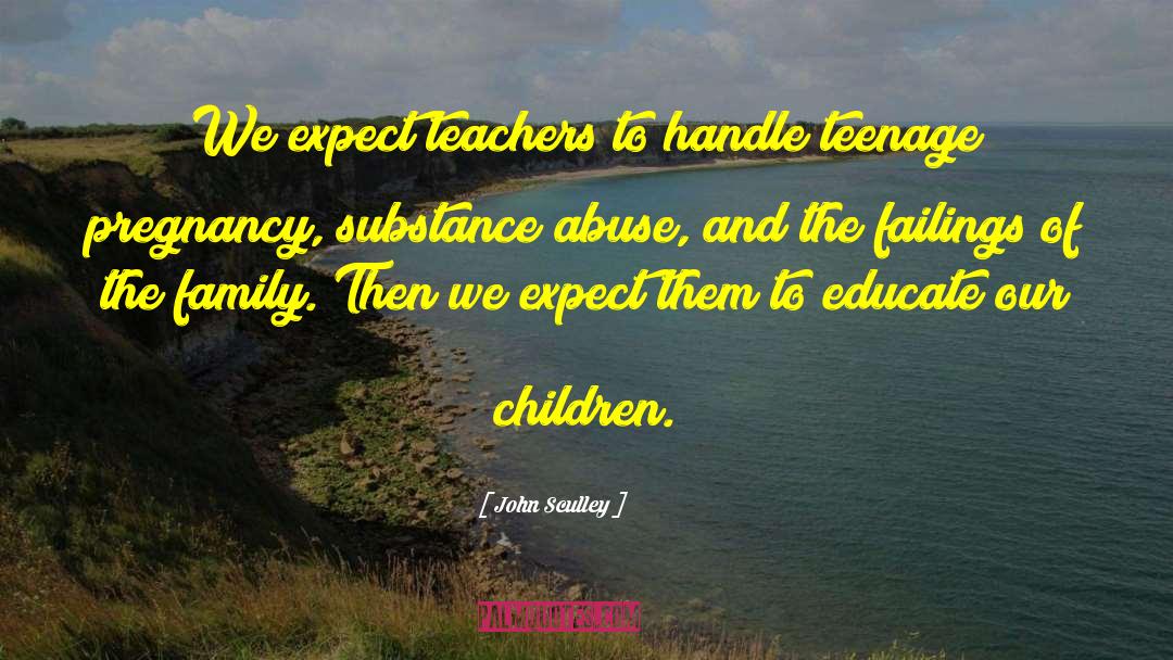 John Sculley Quotes: We expect teachers to handle