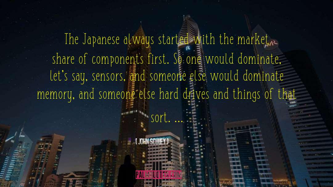 John Sculley Quotes: The Japanese always started with