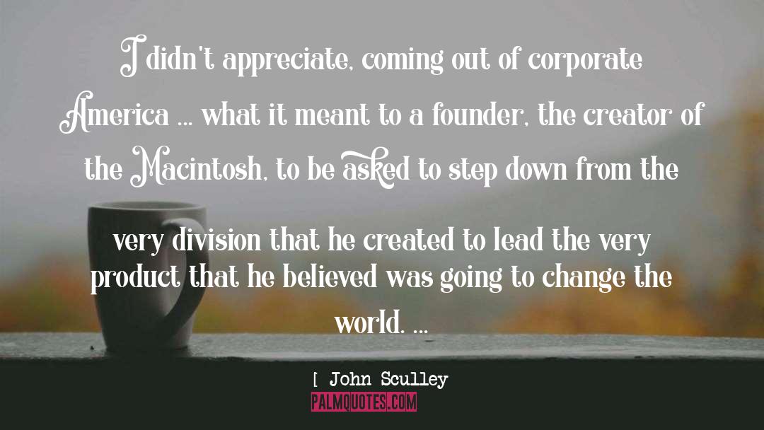 John Sculley Quotes: I didn't appreciate, coming out