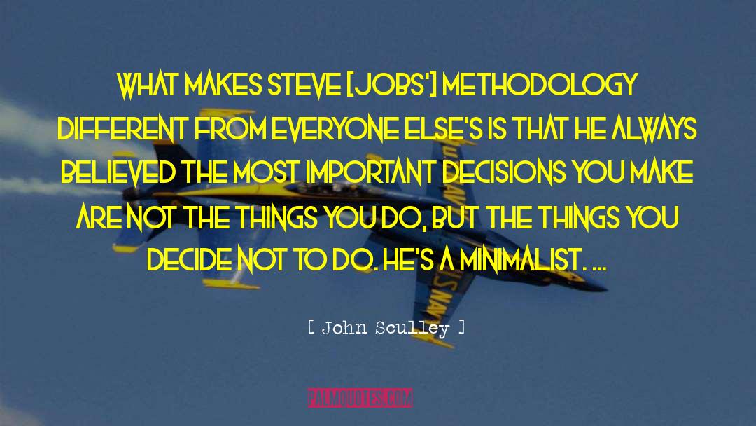 John Sculley Quotes: What makes Steve [Jobs'] methodology