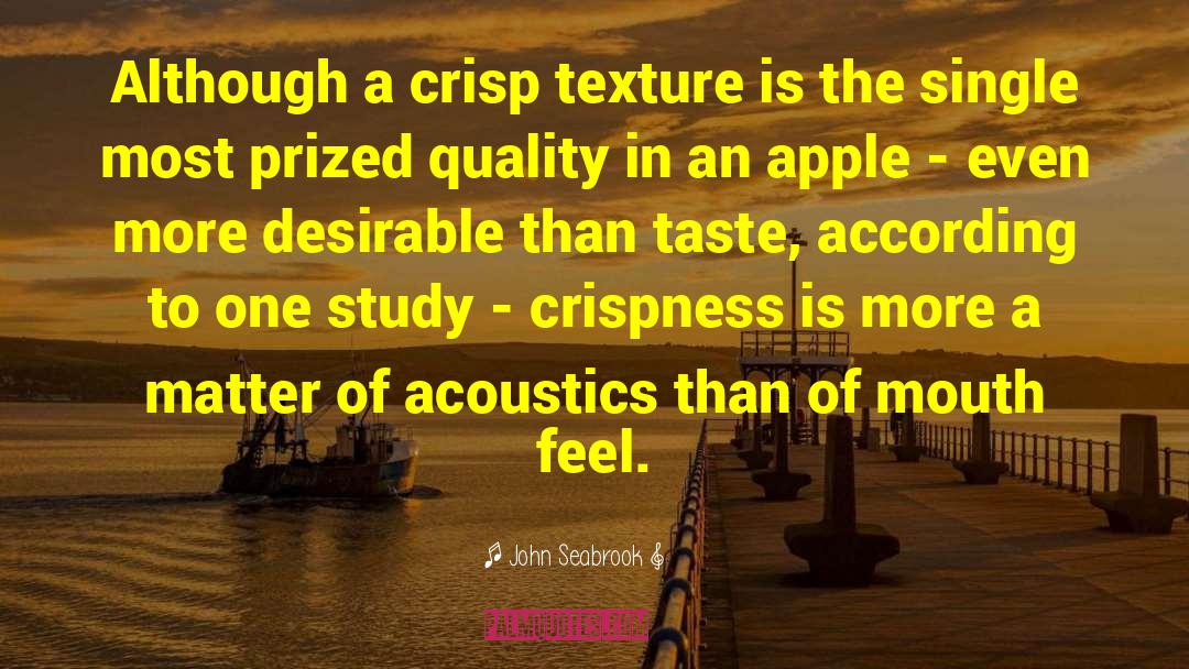 John Seabrook Quotes: Although a crisp texture is