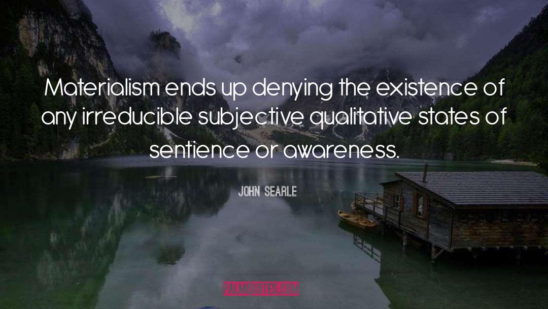 John Searle Quotes: Materialism ends up denying the