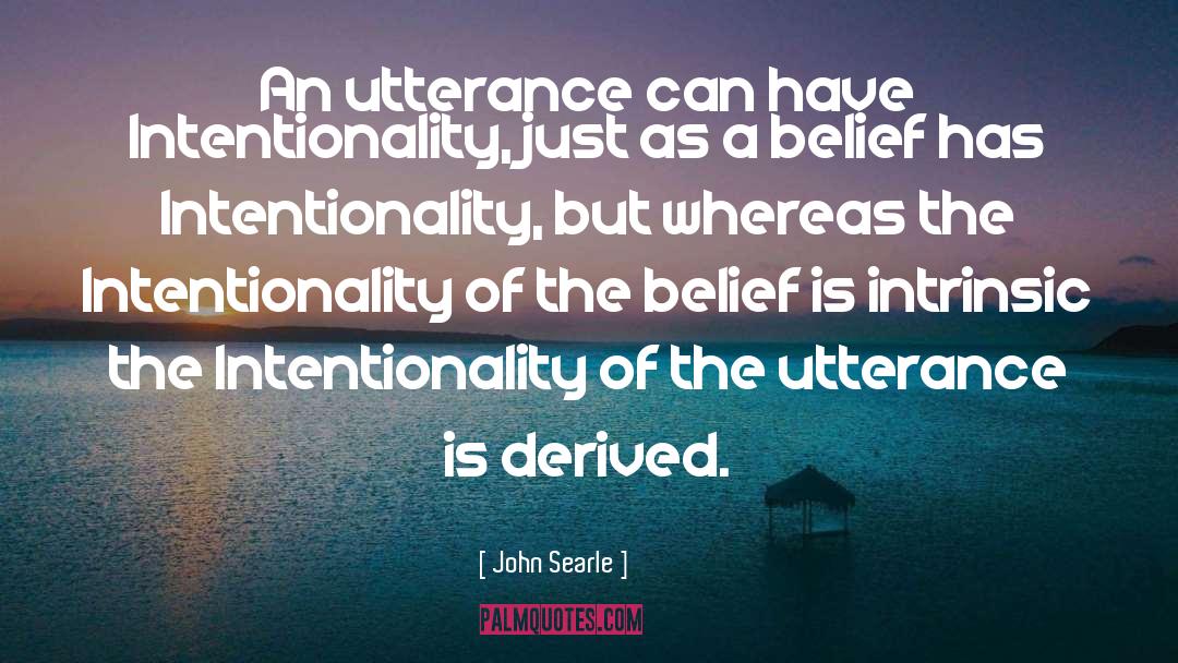 John Searle Quotes: An utterance can have Intentionality,