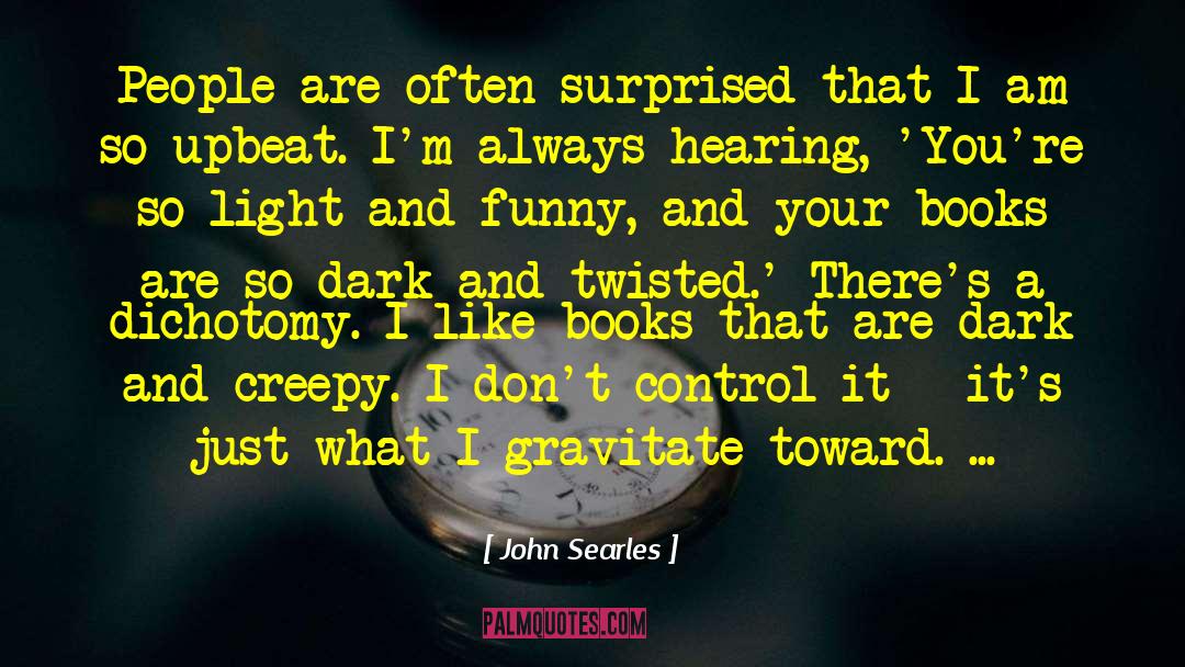 John Searles Quotes: People are often surprised that
