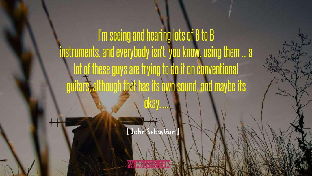 John Sebastian Quotes: I'm seeing and hearing lots