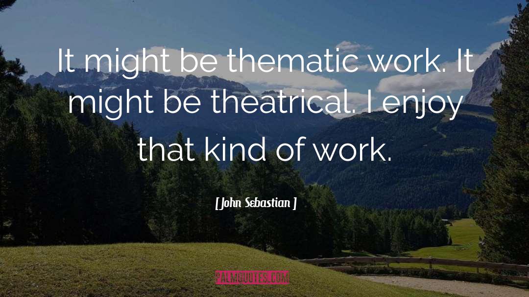 John Sebastian Quotes: It might be thematic work.