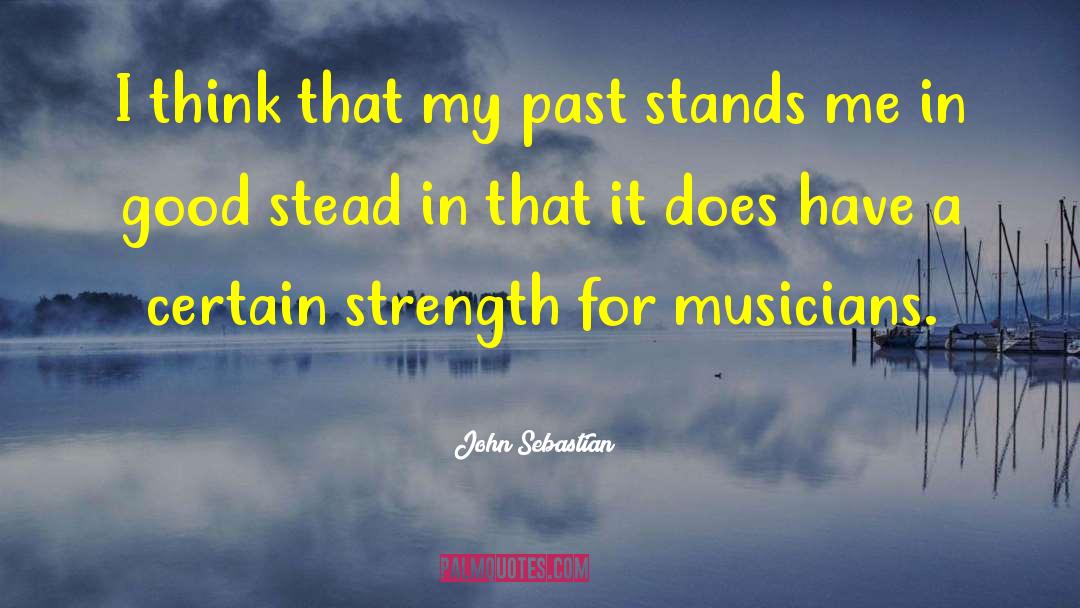 John Sebastian Quotes: I think that my past