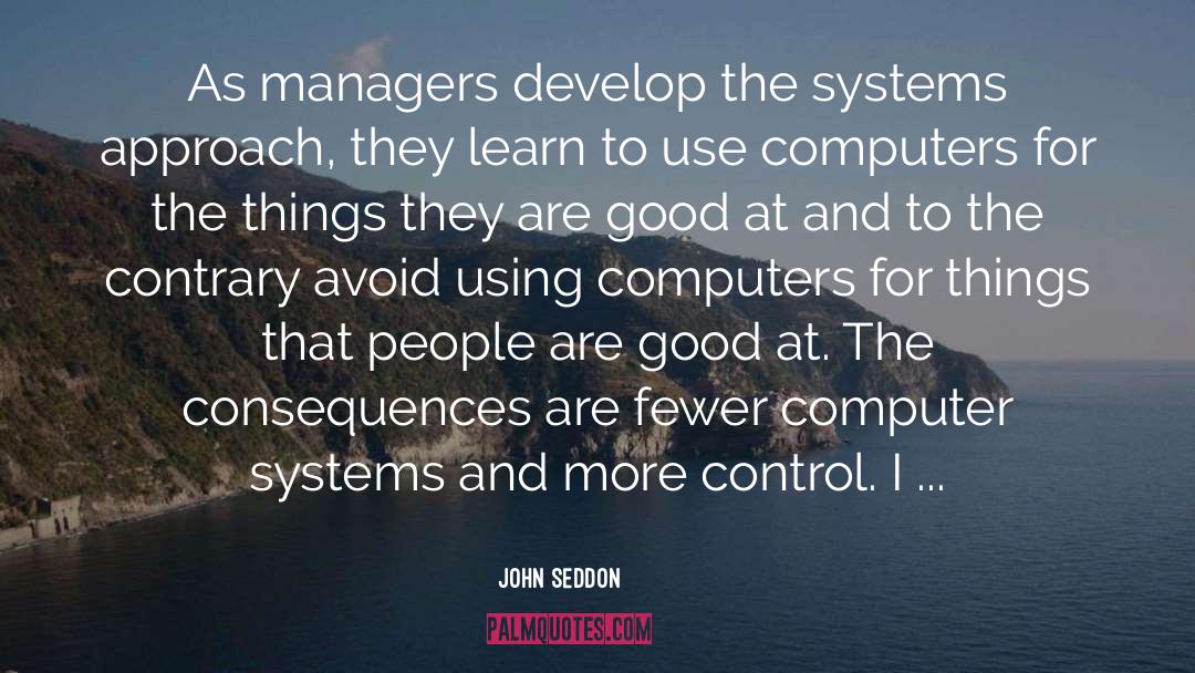 John Seddon Quotes: As managers develop the systems