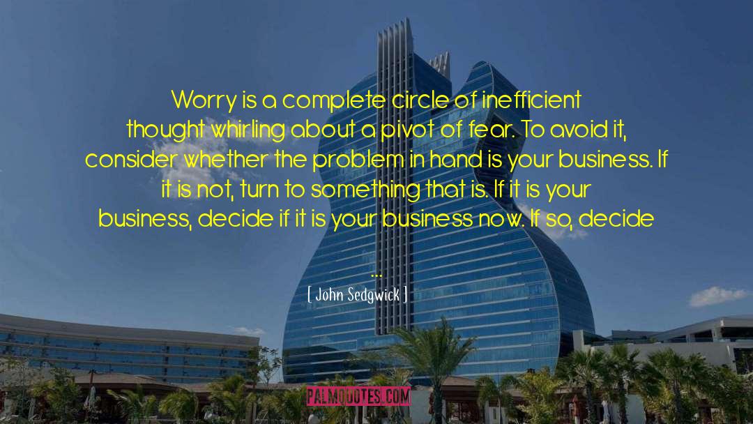 John Sedgwick Quotes: Worry is a complete circle