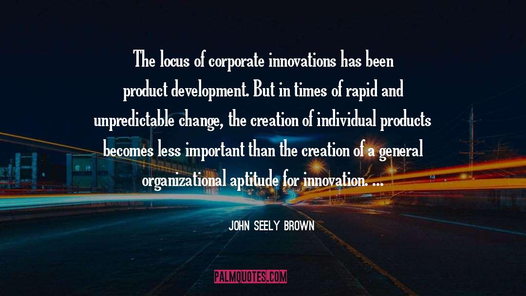 John Seely Brown Quotes: The locus of corporate innovations