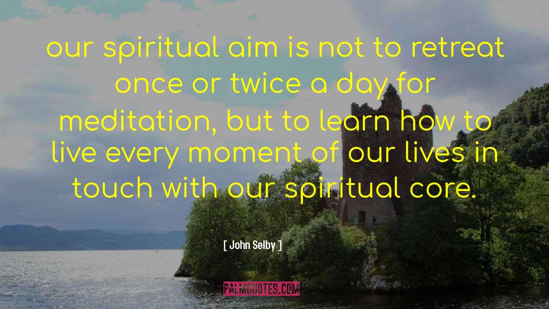 John Selby Quotes: our spiritual aim is not