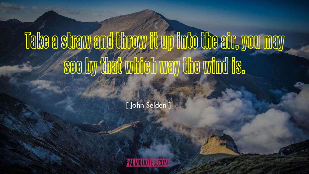 John Selden Quotes: Take a straw and throw
