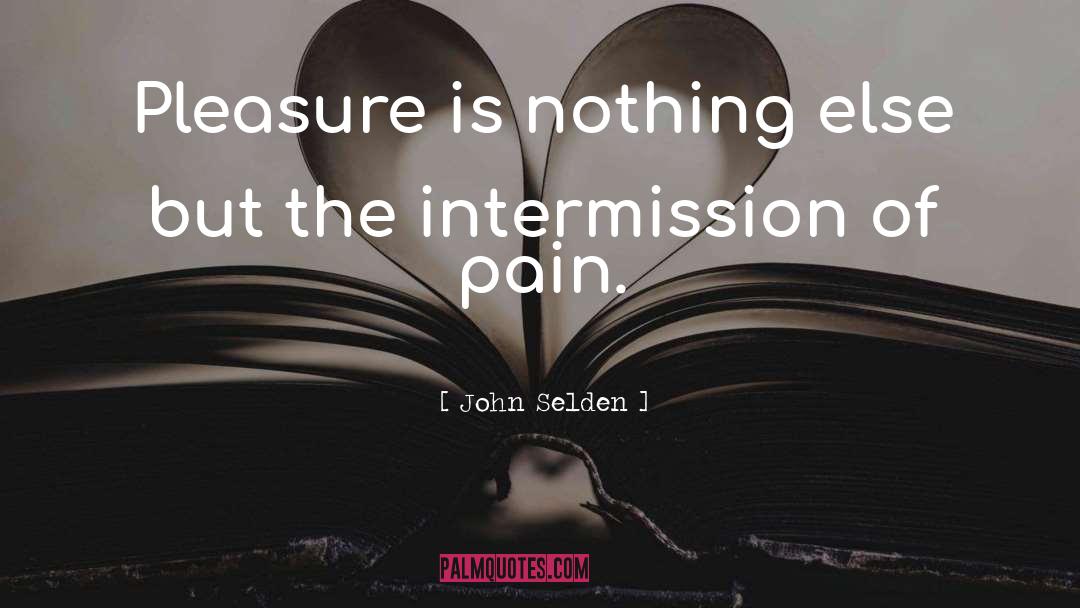 John Selden Quotes: Pleasure is nothing else but
