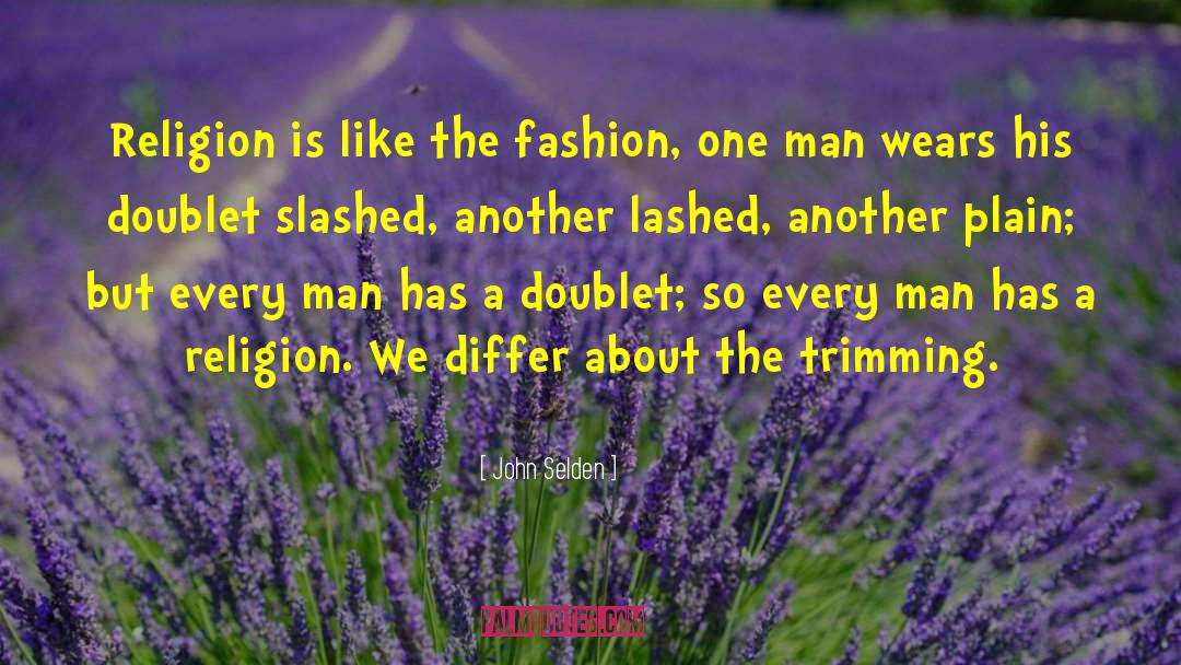 John Selden Quotes: Religion is like the fashion,