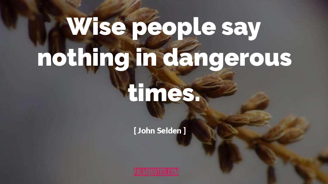John Selden Quotes: Wise people say nothing in