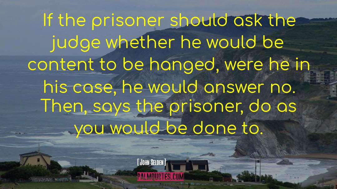 John Selden Quotes: If the prisoner should ask