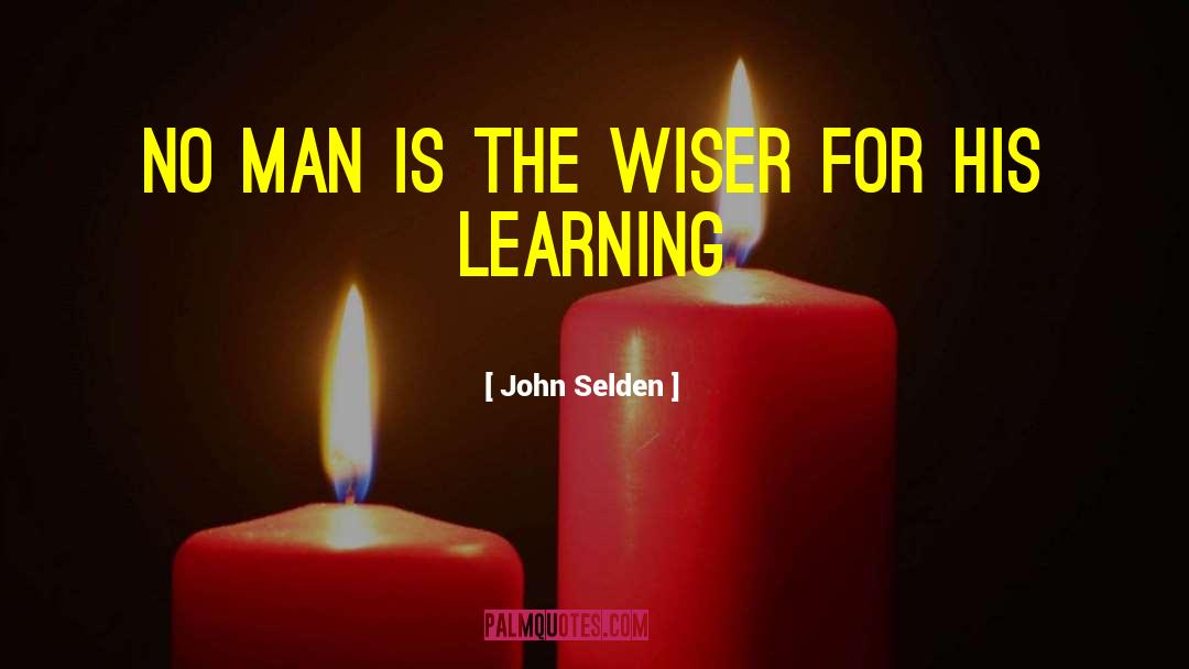 John Selden Quotes: No man is the wiser
