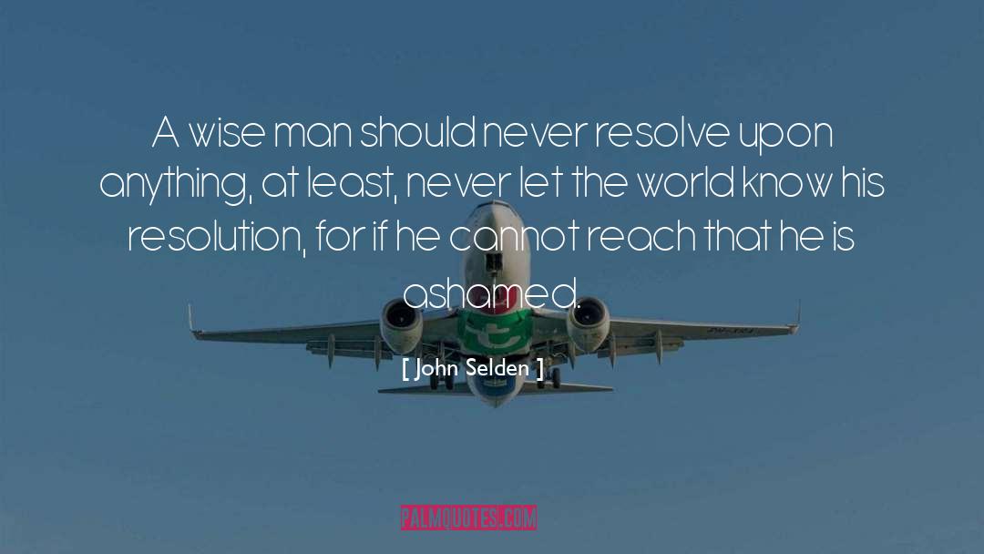 John Selden Quotes: A wise man should never
