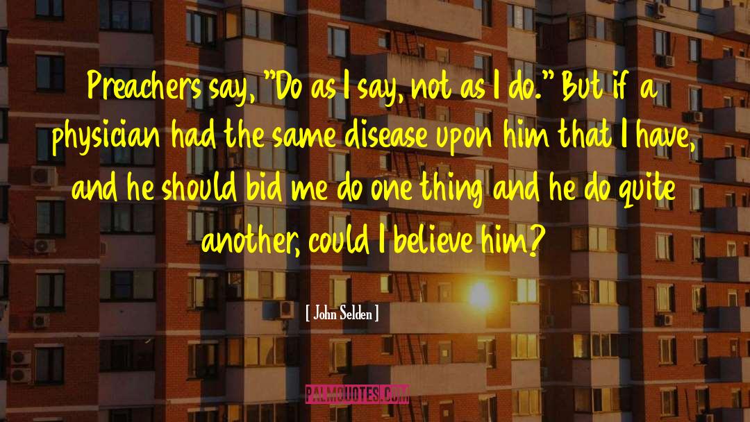John Selden Quotes: Preachers say, 