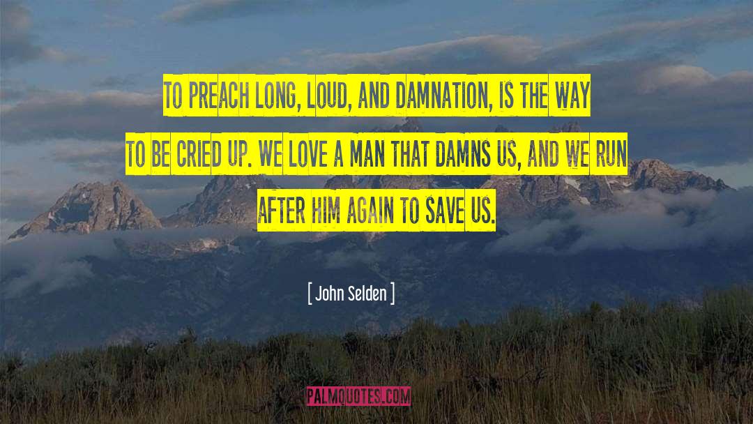 John Selden Quotes: To preach long, loud, and