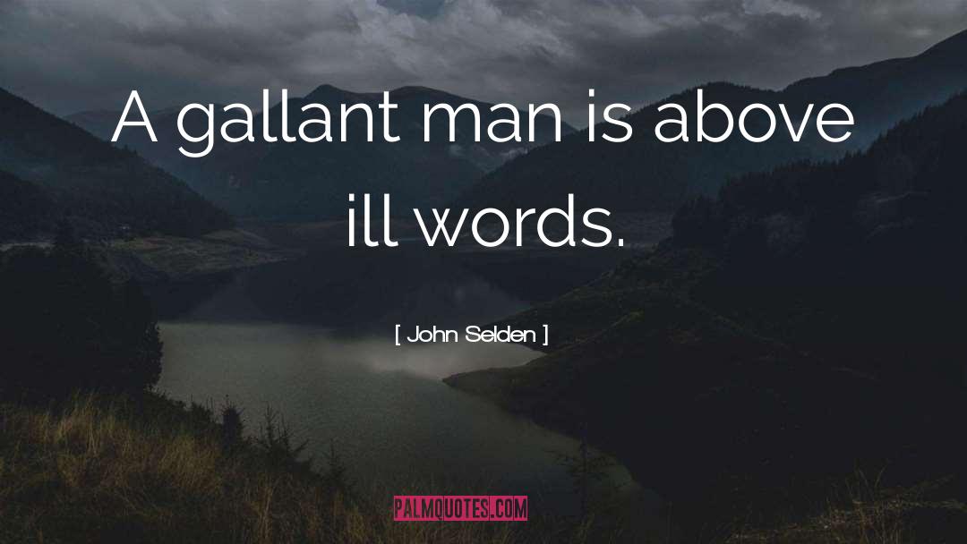 John Selden Quotes: A gallant man is above