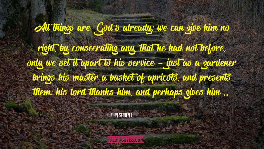 John Selden Quotes: All things are God's already;