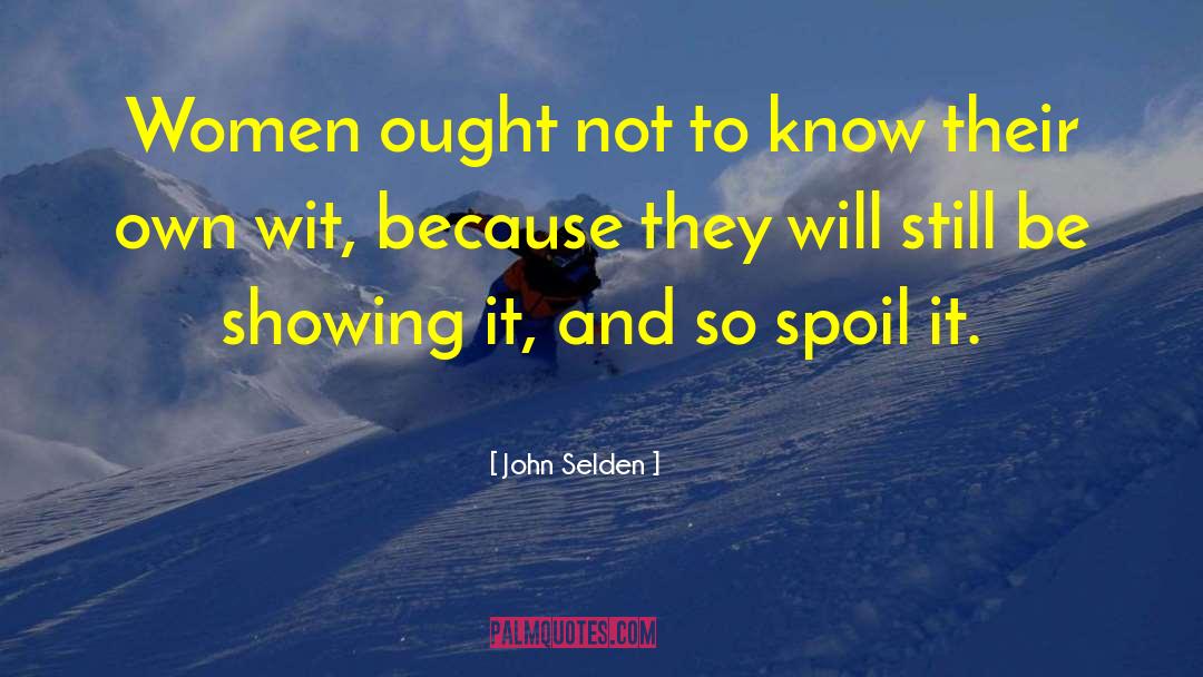 John Selden Quotes: Women ought not to know