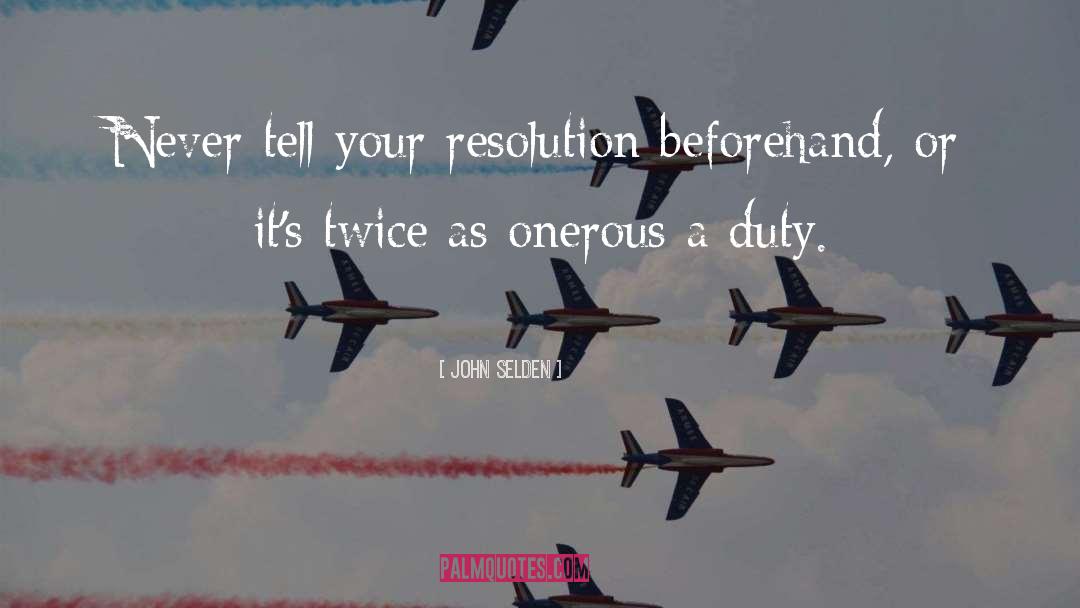 John Selden Quotes: Never tell your resolution beforehand,