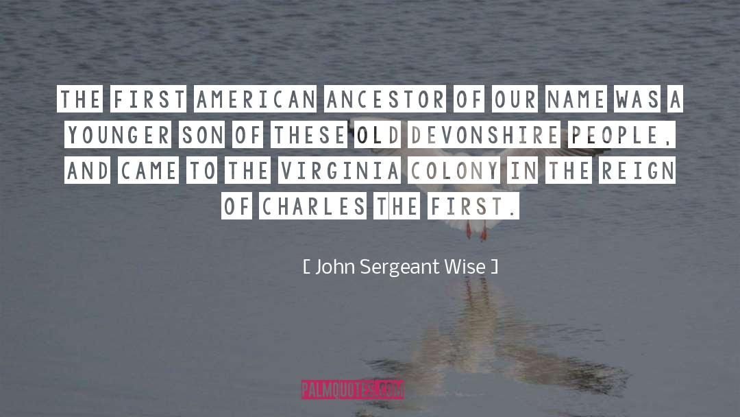 John Sergeant Wise Quotes: The first American ancestor of