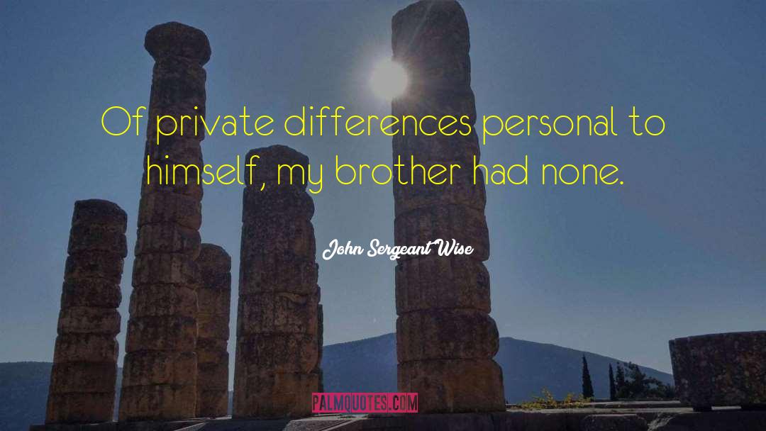 John Sergeant Wise Quotes: Of private differences personal to