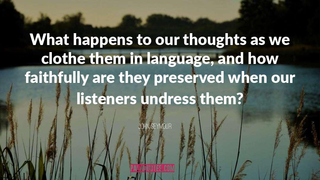 John Seymour Quotes: What happens to our thoughts